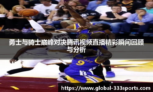 勇士与骑士巅峰对决腾讯视频直播精彩瞬间回顾与分析