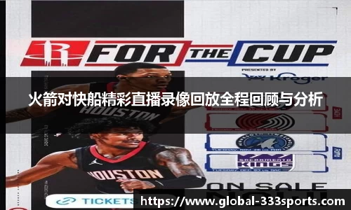 火箭对快船精彩直播录像回放全程回顾与分析